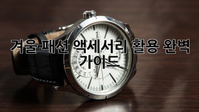 겨울 패션 액세서리 활용 완벽 가이드