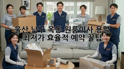 울산 남구 옥동 원룸이사 용달 최저가 효율적 예약 꿀팁! 📦🚚