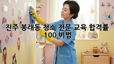 진주 봉래동 청소 전문 교육, 합격률 100% 비법! ✨
