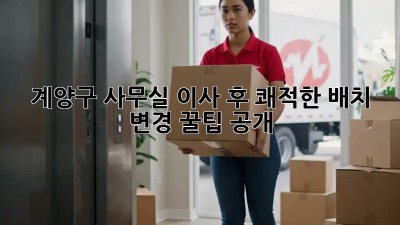 계양구 사무실 이사 후, 쾌적한 배치 변경 ✨꿀팁 공개!